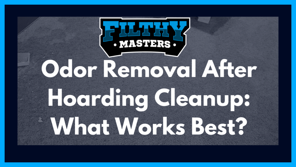 Learn what works best for odor removal after hoarding cleanup — effective methods, when to DIY vs call professionals, and how Filthy Masters eliminates persistent smells.
