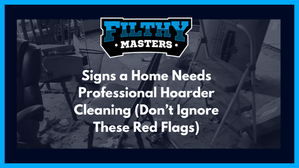 Learn the signs a home needs professional hoarder cleaning, the health risks involved, and when to call trained experts like Filthy Masters.