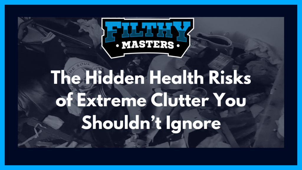 Discover the hidden health risks of extreme clutter, from poor air quality to biohazards—and when professional cleanup by Filthy Masters is needed.